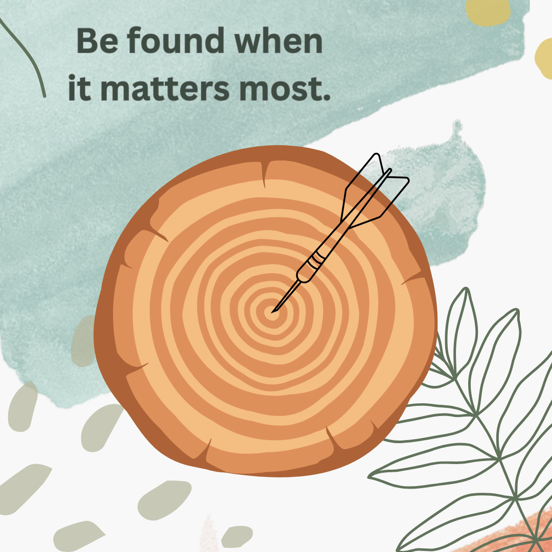 image with tree ring as a bulls eye with a dart in the center stating be found when it matters most